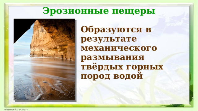 Эрозионные пещеры Образуются в результате механического размывания твёрдых горных пород водой 