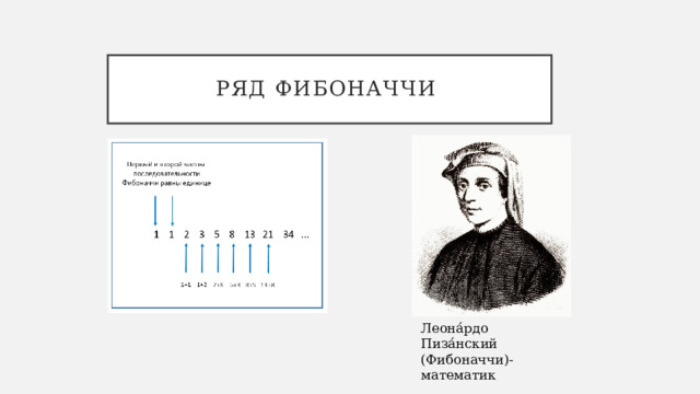 Ряд фибоначчи Леона́рдо Пиза́нский (Фибоначчи)-математик 
