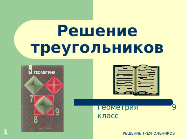 Решение треугольников Геометрия   9 класс РЕШЕНИЕ ТРЕУГОЛЬНИКОВ   