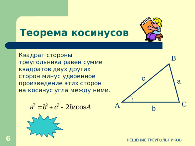 Теорема синусов  Стороны треугольника пропорциональны синусам противолежащих углов  Стороны треугольника пропорциональны синусам противолежащих углов В c a С А b  РЕШЕНИЕ ТРЕУГОЛЬНИКОВ 5 