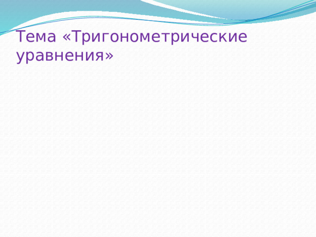 Тема «Тригонометрические уравнения»  