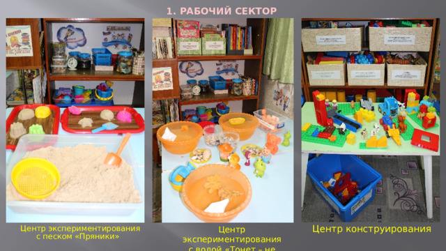 1. РАБОЧИЙ СЕКТОР Центр конструирования  Центр экспериментирования  с песком «Пряники» Центр экспериментирования  с водой «Тонет – не тонет»  