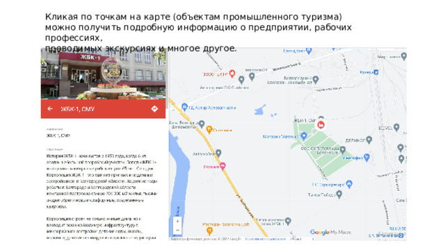 Кликая по точкам на карте (объектам промышленного туризма) можно получить подробную информацию о предприятии, рабочих профессиях, проводимых экскурсиях и многое другое. 