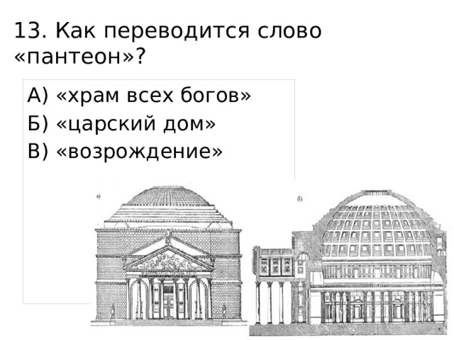 13. Как переводится слово «пантеон»? А) «храм всех богов» Б) «царский дом» В) «возрождение» 