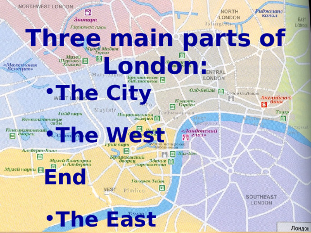 Three main parts of London: The City The West End The East End 