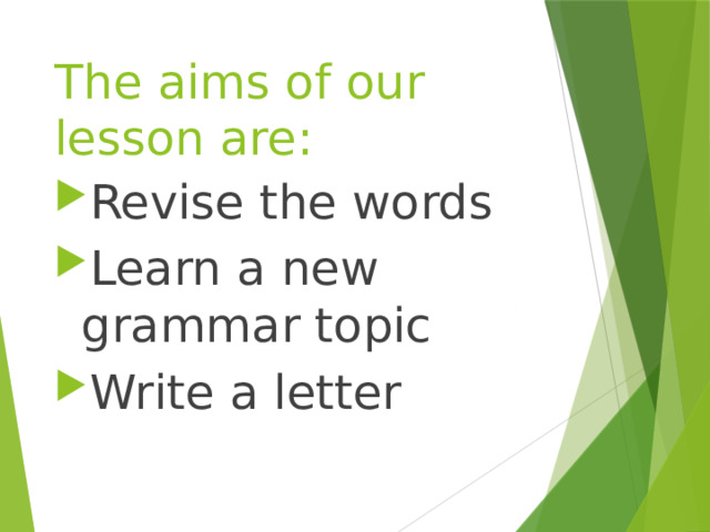 The aims of our lesson are: Revise the words Learn a new grammar topic Write a letter 