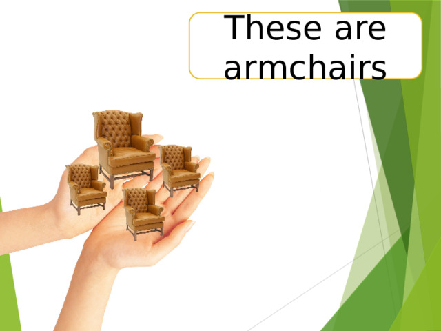 These are armchairs 