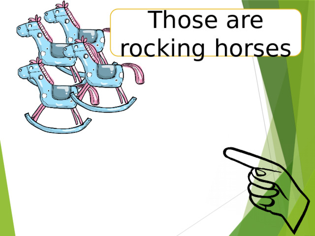 Those are rocking horses 