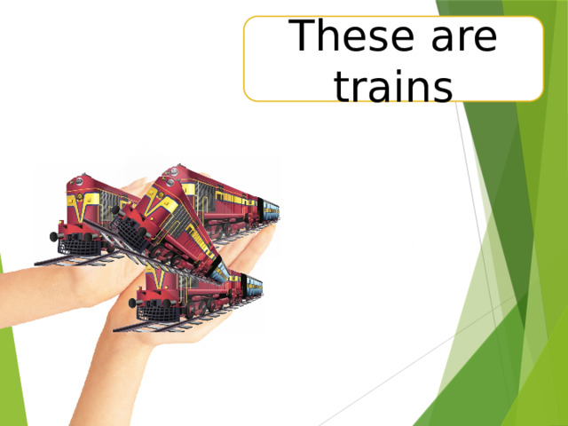 These are trains 
