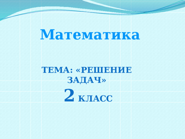 Математика Тема: «Решение задач»  2 класс 