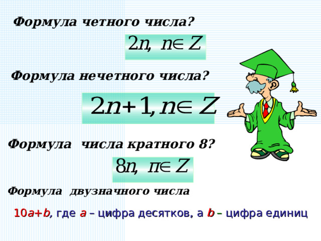 Формула четного числа? Формула нечетного числа? Формула числа кратного 8? Формула двузначного числа 10 a + b ,  где  a  –  цифра десятков, а b – цифра единиц 