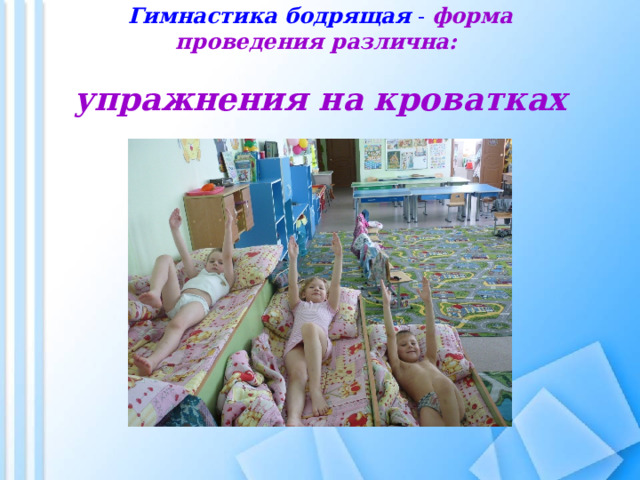  Гимнастика бодрящая - форма проведения различна:   упражнения на кроватках 