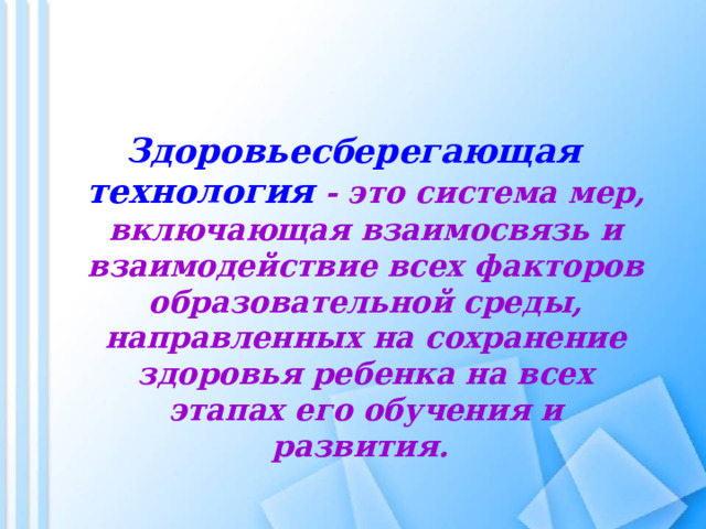  Здоровьесберегающая технология - это система мер, включающая взаимосвязь и взаимодействие всех факторов образовательной среды, направленных на сохранение здоровья ребенка на всех этапах его обучения и развития. 