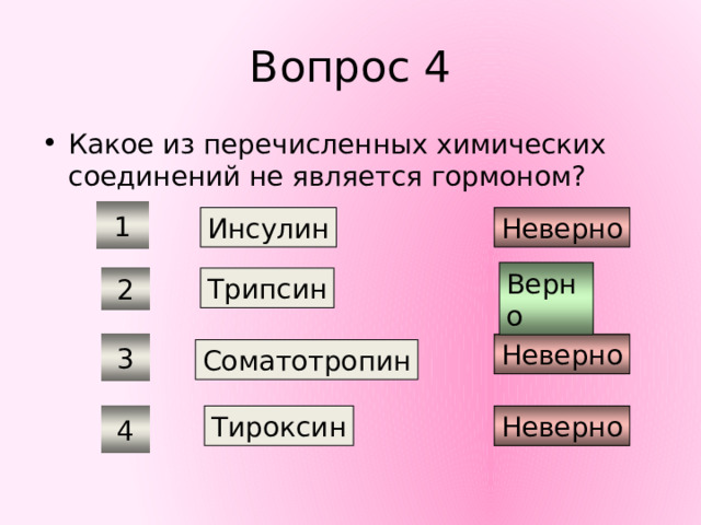 Вопрос 4 Какое из перечисленных химических соединений не является гормоном? 1 Инсулин Неверно Верно Трипсин 2 Неверно 3 Соматотропин Тироксин Неверно 4 
