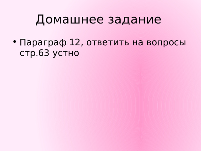Домашнее задание Параграф 12, ответить на вопросы стр.63 устно 