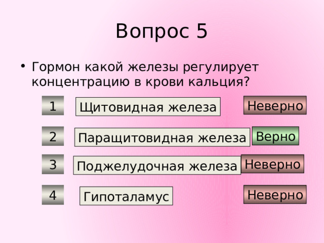 Вопрос 5 Гормон какой железы регулирует концентрацию в крови кальция? Неверно 1 Щитовидная железа Верно 2 Паращитовидная железа Неверно 3 Поджелудочная железа Неверно 4 Гипоталамус 