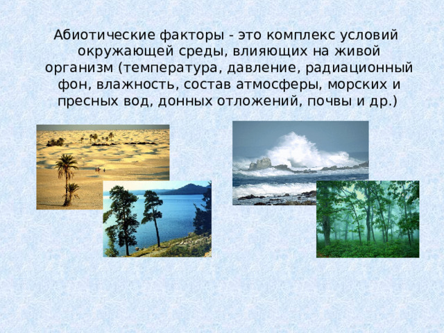  Абиотические факторы - это комплекс условий окружающей среды, влияющих на живой организм (температура, давление, радиационный фон, влажность, состав атмосферы, морских и пресных вод, донных отложений, почвы и др.) 