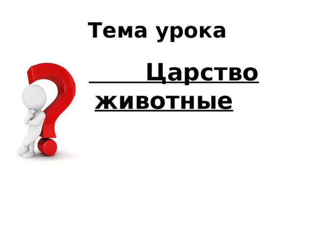 Тема урока  Царство животные 