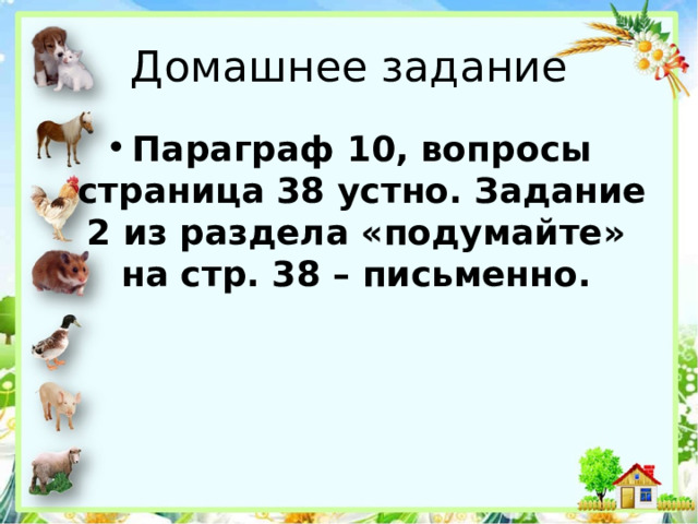 Домашнее задание Параграф 10, вопросы страница 38 устно. Задание 2 из раздела «подумайте» на стр. 38 – письменно. 