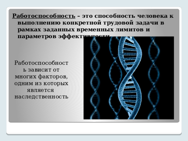 Работоспособность – это способность человека к выполнению конкретной трудовой задачи в рамках заданных временных лимитов и параметров эффективности   Работоспособность зависит от многих факторов, одним из которых является наследственность 