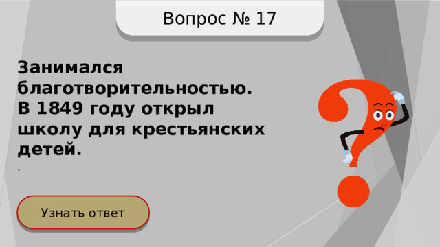 Вопрос № 17 Занимался благотворительностью. В 1849 году открыл школу для крестьянских детей. . Узнать ответ 