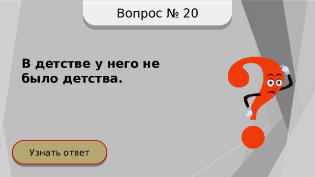 Вопрос № 20 В детстве у него не было детства. Узнать ответ 