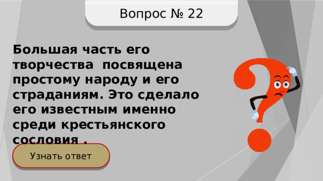 Вопрос № 22 Большая часть его творчества посвящена простому народу и его страданиям. Это сделало его известным именно среди крестьянского сословия . Узнать ответ 