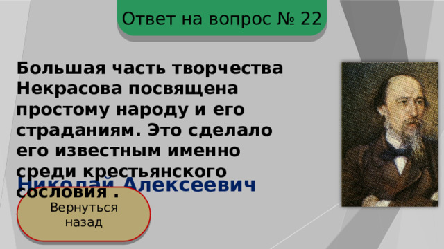 Ответ на вопрос № 22 Большая часть творчества Некрасова посвящена простому народу и его страданиям. Это сделало его известным именно среди крестьянского сословия . Николай Алексеевич Некрасов Вернуться назад 