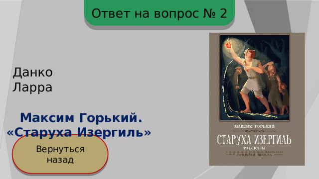 Ответ на вопрос № 2 Данко Ларра Максим Горький. «Старуха Изергиль» Вернуться назад 