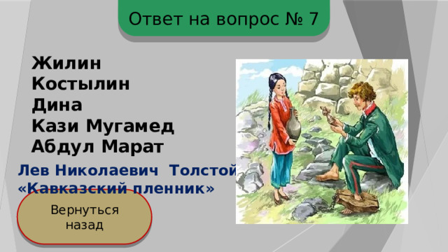 Ответ на вопрос № 7 Жилин Костылин Дина Кази Мугамед Абдул Марат Лев Николаевич Толстой. «Кавказский пленник» Вернуться назад 