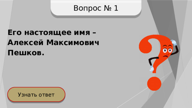 Вопрос № 1 Его настоящее имя – Алексей Максимович Пешков. Узнать ответ 