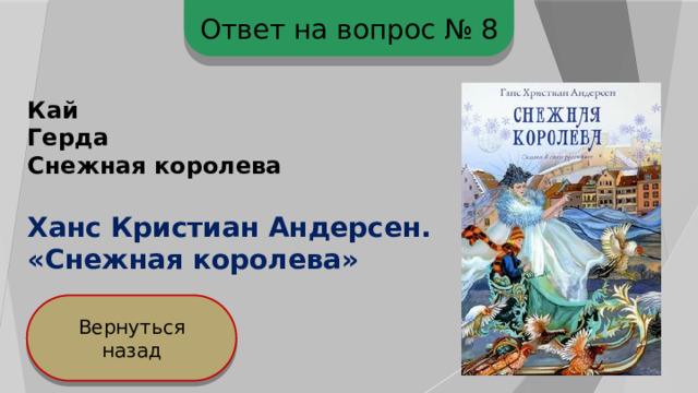 Ответ на вопрос № 8 Кай Герда Снежная королева Ханс Кристиан Андерсен.  «Снежная королева» Вернуться назад 