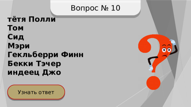 Вопрос № 10 тётя Полли Том Сид Мэри Гекльберри Финн Бекки Тэчер индеец Джо Узнать ответ 