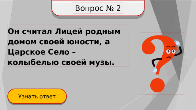 Вопрос № 2 Он считал Лицей родным домом своей юности, а Царское Село – колыбелью своей музы. Узнать ответ 