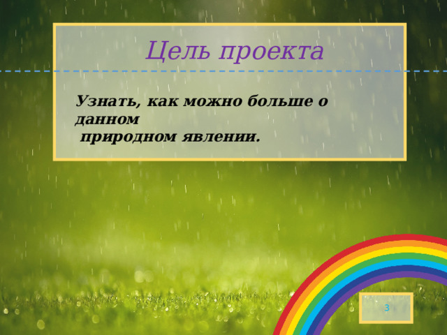 Цель проекта  Узнать, как можно больше о данном  природном явлении.   