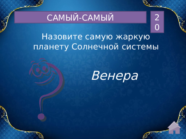 20 САМЫЙ-САМЫЙ Назовите самую жаркую планету Солнечной системы Венера  