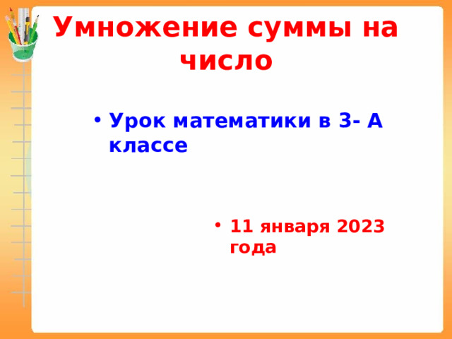 Умножение суммы на число Урок математики в 3- А классе  11 января 2023 года 