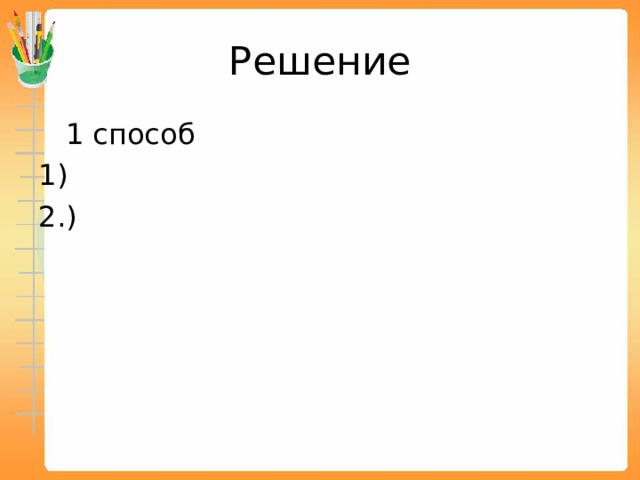 Решение  1 способ 1) 2.) 