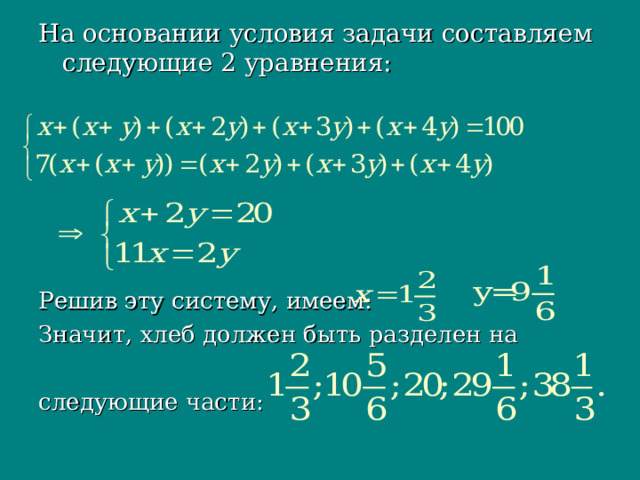 На основании условия задачи составляем следующие 2 уравнения: Решив эту систему, имеем: Значит, хлеб должен быть разделен на следующие части:  