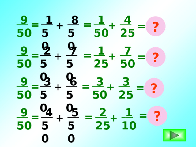  4  8  9  1  1 25 50 50 50 50 = ? = + + =  2  7  7  9  1 50 50 50 50 25 ? = = + = +  3  9  3  3  6 25 50 50 50 50 ? = = + + =  2  9  4  1  5 10 50 50 50 25 ? = = = + + 