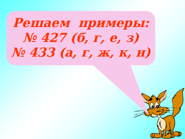 Решаем примеры: № 427 (б, г, е, з) № 433 (а, г, ж, к, н) 