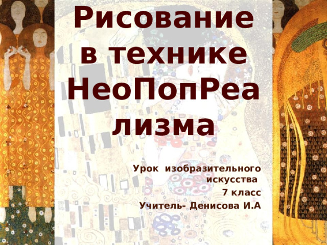Рисование в технике НеоПопРеализма Урок изобразительного искусства 7 класс Учитель- Денисова И.А 