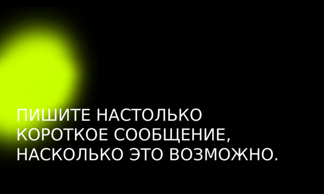 ПИШИТЕ НАСТОЛЬКО КОРОТКОЕ СООБЩЕНИЕ, НАСКОЛЬКО ЭТО ВОЗМОЖНО. 