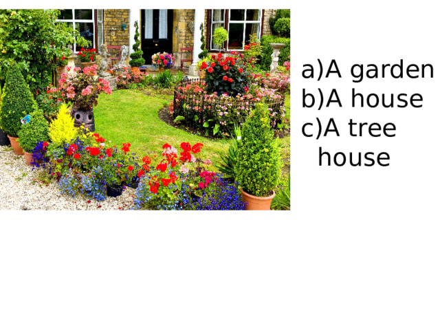 A garden A house A tree house 