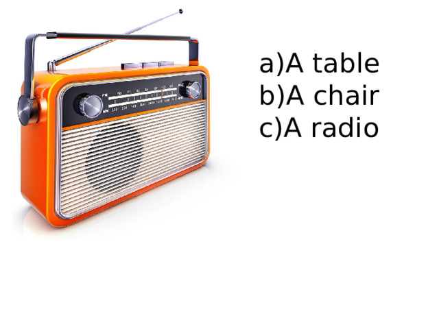 A table A chair A radio 