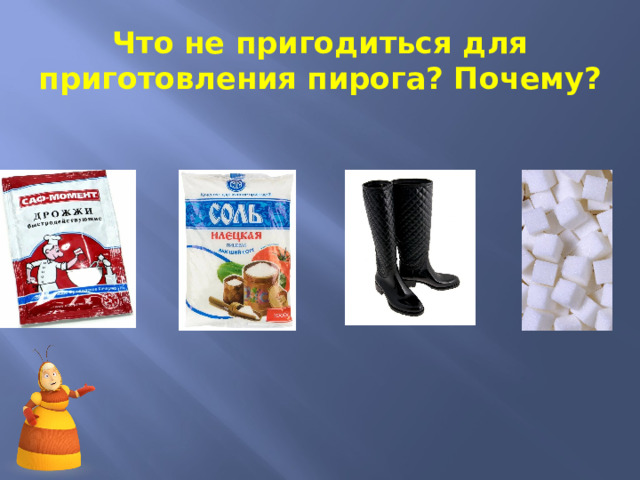 Что не пригодиться для приготовления пирога? Почему? 
