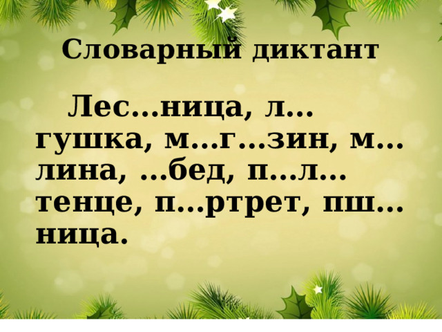 Словарный диктант  Лес…ница, л…гушка, м…г…зин, м…лина, …бед, п…л…тенце, п…ртрет, пш…ница. 
