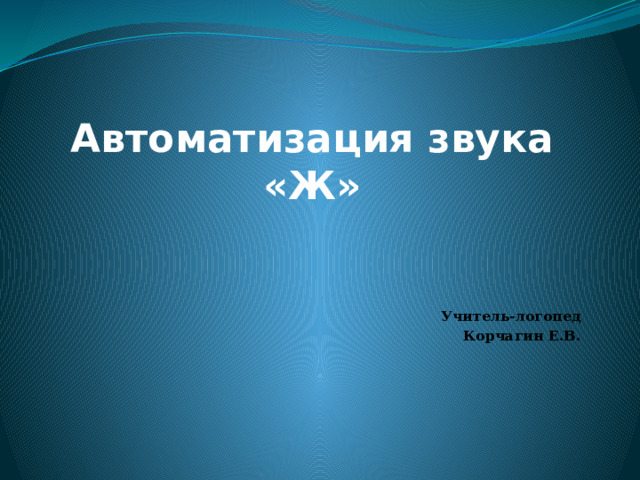 Автоматизация звука «Ж» Учитель-логопед Корчагин Е.В. 