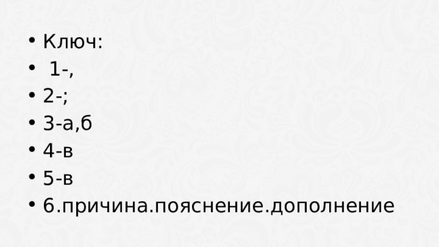 Ключ:  1-, 2-; 3-а,б 4-в 5-в 6.причина.пояснение.дополнение 