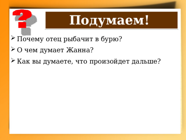 Подумаем! Почему отец рыбачит в бурю? О чем думает Жанна? Как вы думаете, что произойдет дальше? 
